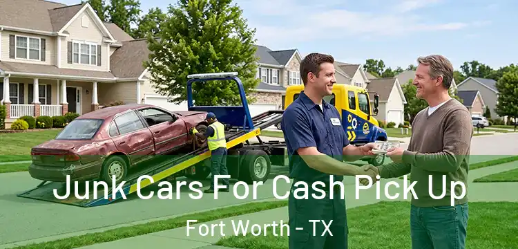 Junk Cars For Cash Pick Up Fort Worth - TX