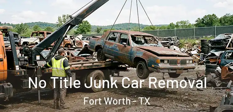 No Title Junk Car Removal Fort Worth - TX